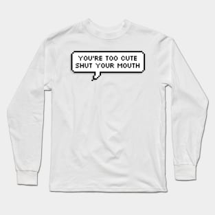 You're too cute Long Sleeve T-Shirt